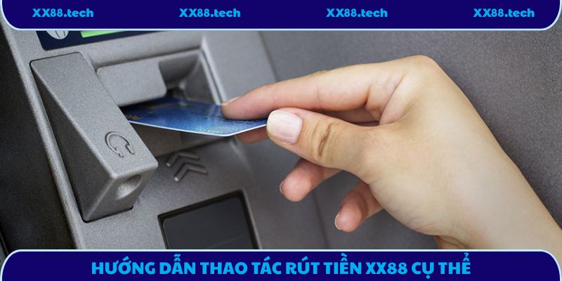 Hướng dẫn thao tác rút tiền XX88 cụ thể